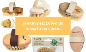 Najlepsza szczotka do masażu na sucho: Ranking i wybór dla Ciebie